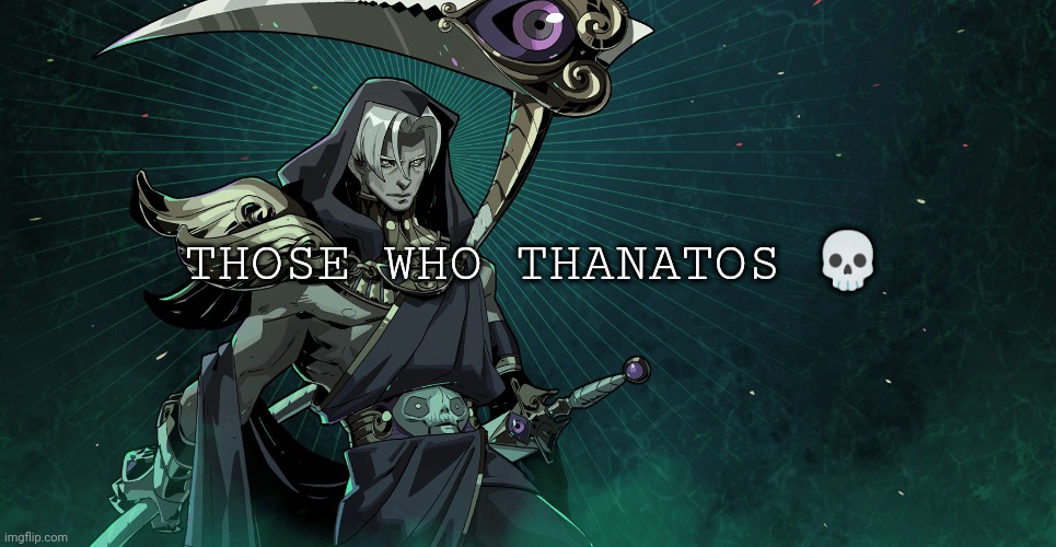 THOSE WHO THANATOS 💀 | made w/ Imgflip meme maker