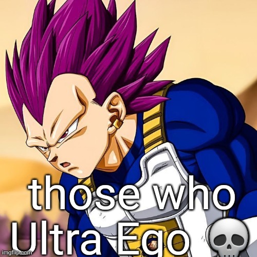 those who Ultra Ego 💀 | made w/ Imgflip meme maker