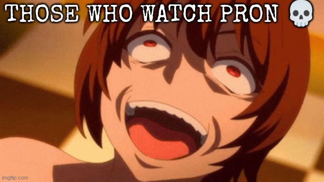 Redo Of Healer Keyaru laugh | THOSE WHO WATCH PRON 💀 | image tagged in redo of healer keyaru laugh | made w/ Imgflip meme maker