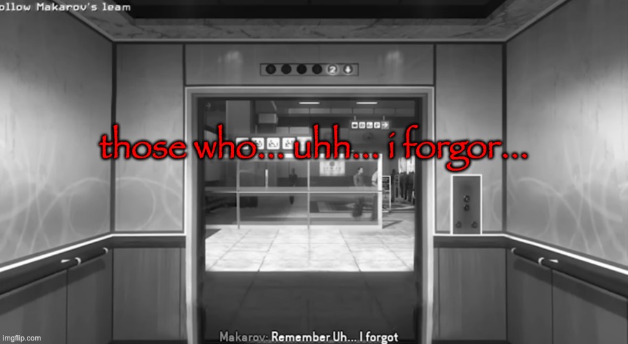 Remember... uh.. i forgot | those who... uhh... i forgor... | image tagged in remember uh i forgot | made w/ Imgflip meme maker