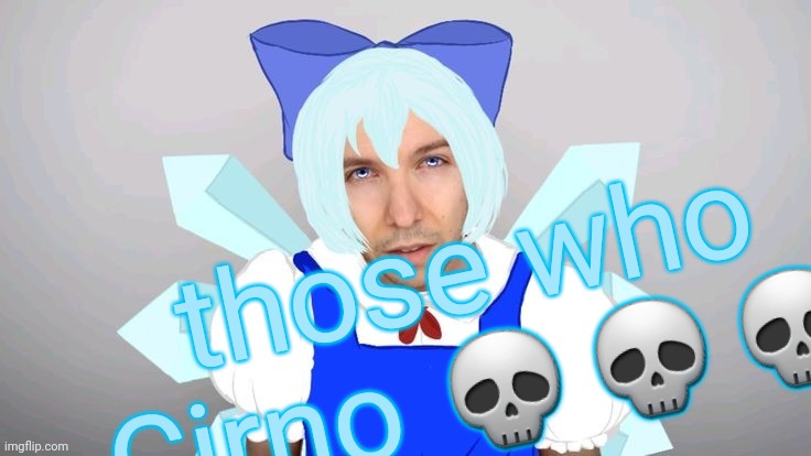 those who Cirno 💀💀💀 | made w/ Imgflip meme maker