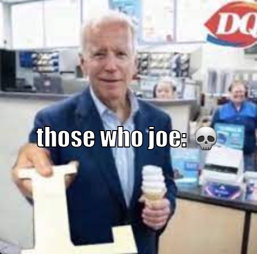 . | those who joe: 💀 | image tagged in joe holding the letter l | made w/ Imgflip meme maker