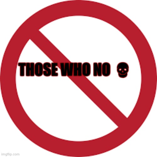 THOSE WHO NO 💀 | made w/ Imgflip meme maker