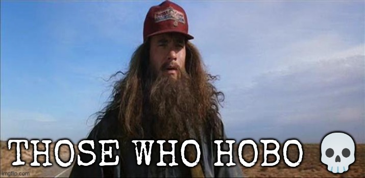 Forrest Gump Hobo | THOSE WHO HOBO 💀 | image tagged in forrest gump hobo | made w/ Imgflip meme maker