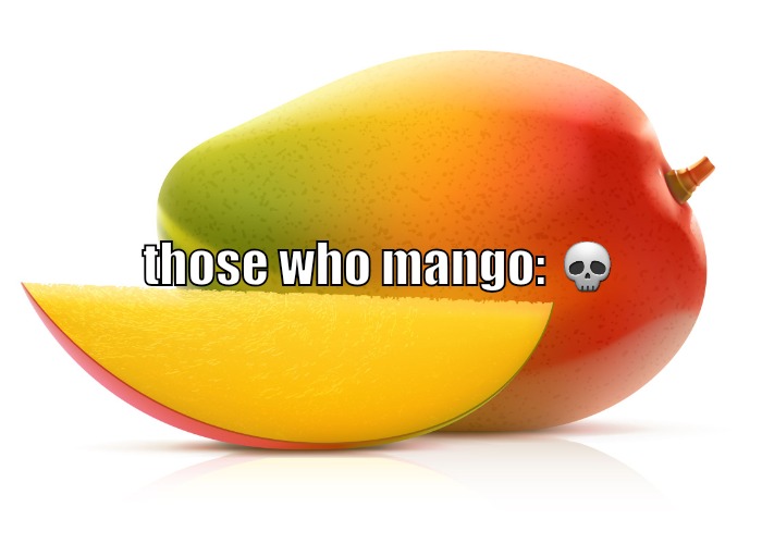 Mango | those who mango: 💀 | image tagged in mango | made w/ Imgflip meme maker