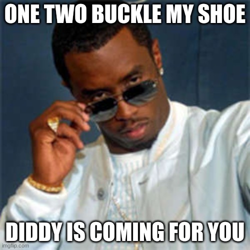 P diddy | ONE TWO BUCKLE MY SHOE; DIDDY IS COMING FOR YOU | image tagged in p diddy | made w/ Imgflip meme maker