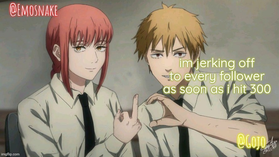 I'll send you proof | im jerking off to every follower as soon as i hit 300 | image tagged in emosnake and gojo shared template | made w/ Imgflip meme maker