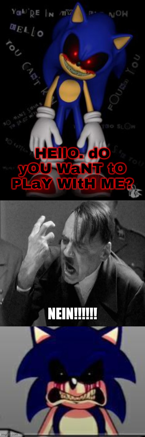 deviantart fill-in memes be like: | HEllO. dO yOU WaNT tO PLaY WItH ME? NEIN!!!!!! | image tagged in sonic exe grin,hitler,sonic exe mad,deviantart,fill-in memes suck,cringe | made w/ Imgflip meme maker