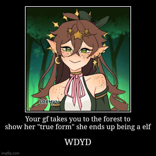 NO JOKE OCS OR JOKE RP OR ERP | Your gf takes you to the forest to show her "true form" she ends up being a elf | WDYD | image tagged in elf,roleplaying,forest | made w/ Imgflip demotivational maker