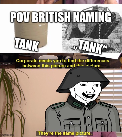 corporate wants you to find the difference | POV BRITISH NAMING; TANK; „TANK“ | image tagged in corporate wants you to find the difference | made w/ Imgflip meme maker