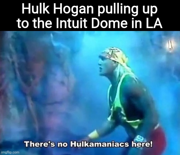 Spoiler alert, there were never any Hulkamaniacs, HH is just delulu | Hulk Hogan pulling up to the Intuit Dome in LA | image tagged in hulk hogan there's no hulkamaniacs here,hulk hogan,wwe,wwe raw,wwe raw on netflix,memes | made w/ Imgflip meme maker