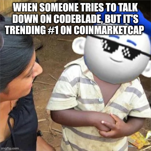 Codeblade is skeptical | WHEN SOMEONE TRIES TO TALK DOWN ON CODEBLADE, BUT IT'S TRENDING #1 ON COINMARKETCAP | image tagged in codeblade is skeptical | made w/ Imgflip meme maker