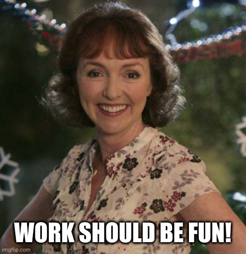 Gwen Gavin and Stacey | WORK SHOULD BE FUN! | image tagged in gwen gavin and stacey | made w/ Imgflip meme maker