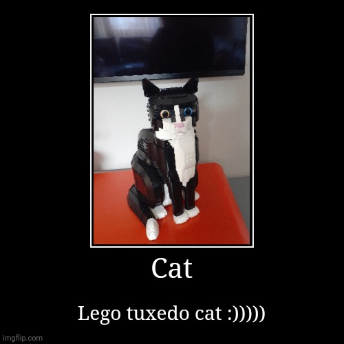 Cat :))) | Cat | Lego tuxedo cat :))))) | image tagged in funny,demotivationals | made w/ Imgflip demotivational maker