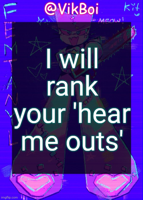Vik femtanyl Announcement Temp | I will rank your 'hear me outs' | image tagged in vikboi femtanyl announcement temp | made w/ Imgflip meme maker