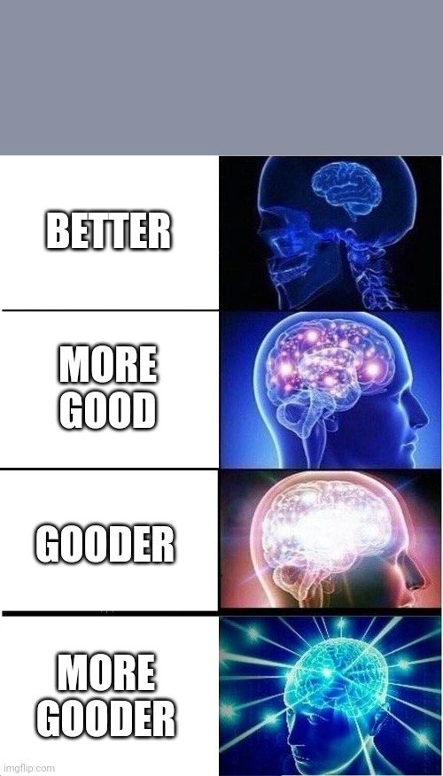 Pov: That one kid who sucks at English in countries that don't speak English | BETTER; MORE GOOD; GOODER; MORE GOODER | image tagged in memes,expanding brain | made w/ Imgflip meme maker