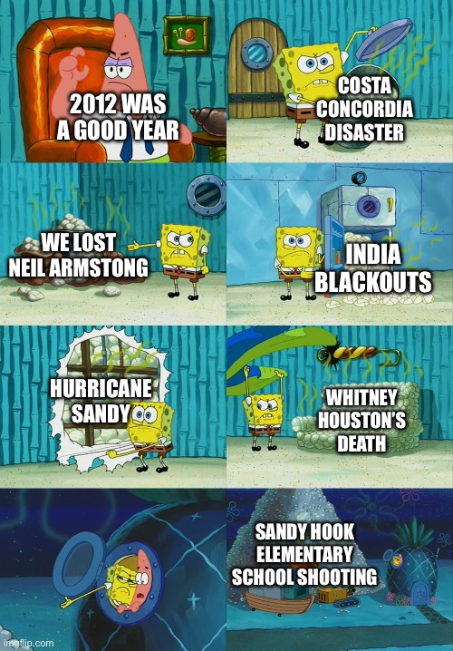 Another Bad Year | COSTA CONCORDIA DISASTER; 2012 WAS A GOOD YEAR; WE LOST NEIL ARMSTONG; INDIA BLACKOUTS; HURRICANE SANDY; WHITNEY HOUSTON’S DEATH; SANDY HOOK ELEMENTARY SCHOOL SHOOTING | image tagged in spongebob diapers meme | made w/ Imgflip meme maker