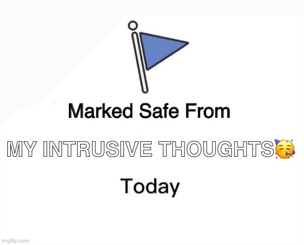 Marked Safe From Meme | MY INTRUSIVE THOUGHTS🥳 | image tagged in memes,marked safe from,intrusive thoughts,funny | made w/ Imgflip meme maker