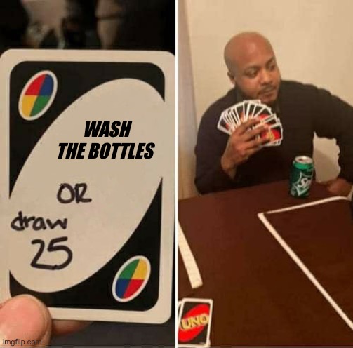 Meme | WASH THE BOTTLES | image tagged in memes,uno draw 25 cards,parenting | made w/ Imgflip meme maker