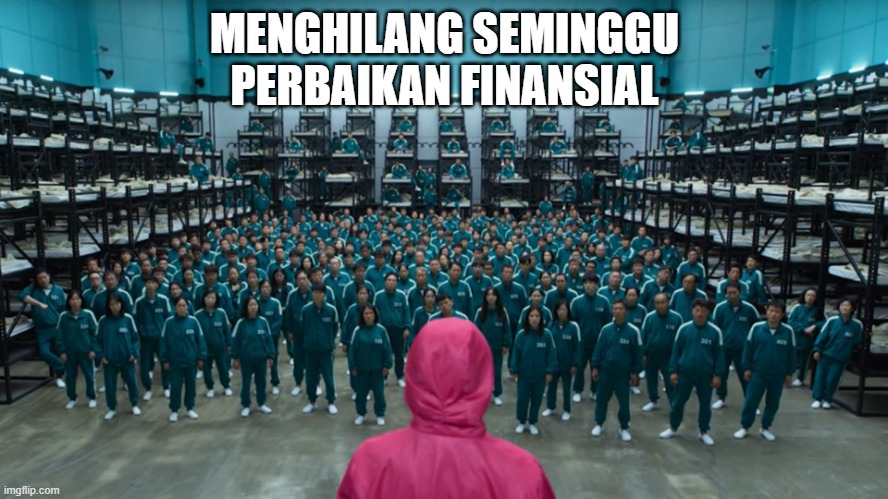 Squid game contestants | MENGHILANG SEMINGGU
PERBAIKAN FINANSIAL | image tagged in squid game contestants | made w/ Imgflip meme maker