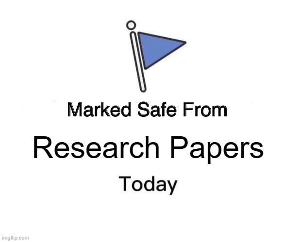 Not Reading Anymore! | Research Papers | image tagged in memes,marked safe from | made w/ Imgflip meme maker