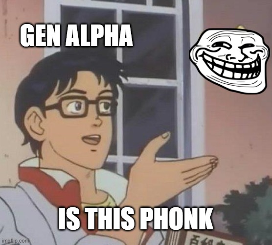 Is This A Pigeon Meme | GEN ALPHA; IS THIS PHONK | image tagged in memes,is this a pigeon | made w/ Imgflip meme maker