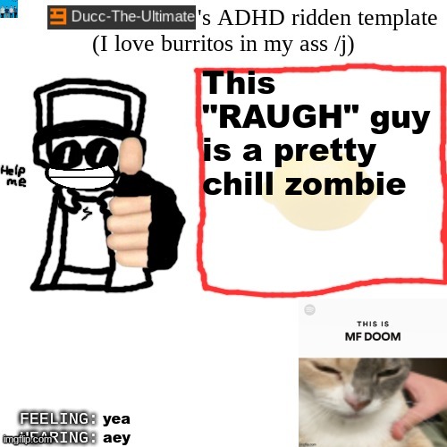 (RAUGH. is my gimmick account) | This "RAUGH" guy is a pretty chill zombie; yea; aey | image tagged in ducc-the-ultimate's adhd ridden template | made w/ Imgflip meme maker