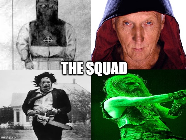 the squad | THE SQUAD | image tagged in jigsaw,leatherface,zodiac,rob zombie,the squad,vecnaslastfollower | made w/ Imgflip meme maker