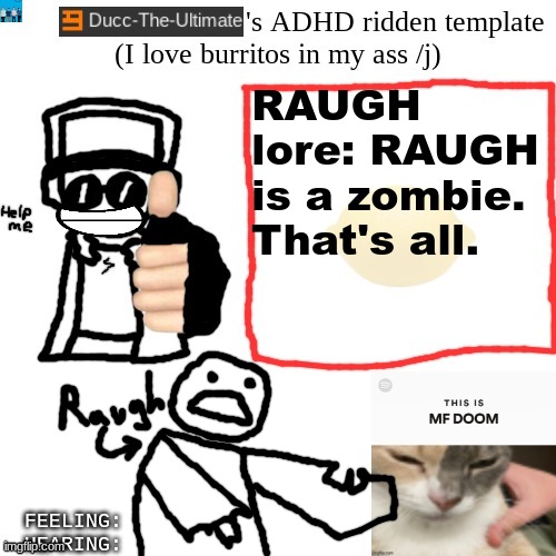 Ducc-The-Ultimate's ADHD ridden template | RAUGH lore: RAUGH is a zombie. That's all. | image tagged in ducc-the-ultimate's adhd ridden template | made w/ Imgflip meme maker