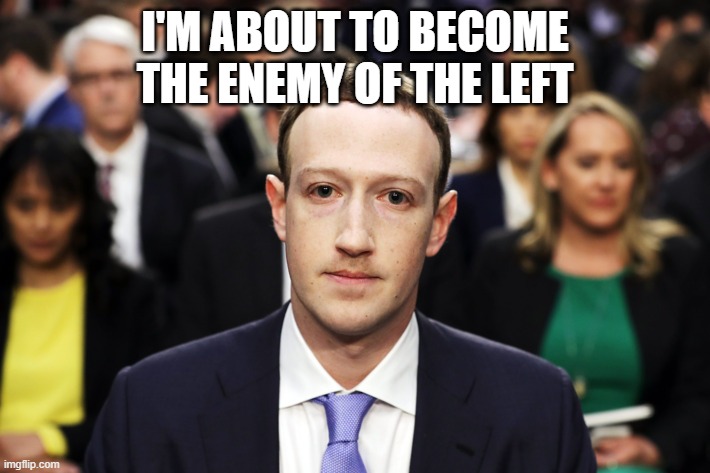 Mark Zuckerberg | I'M ABOUT TO BECOME THE ENEMY OF THE LEFT | image tagged in mark zuckerberg | made w/ Imgflip meme maker