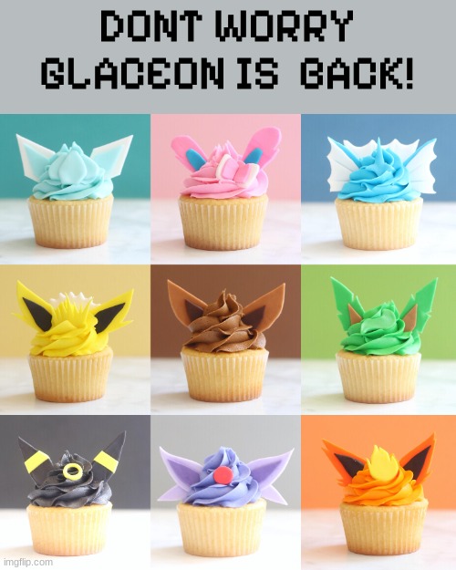 i gave the cupcake a revive >:D | DONT WORRY GLACEON IS  BACK! | image tagged in eevee,cupcake | made w/ Imgflip meme maker