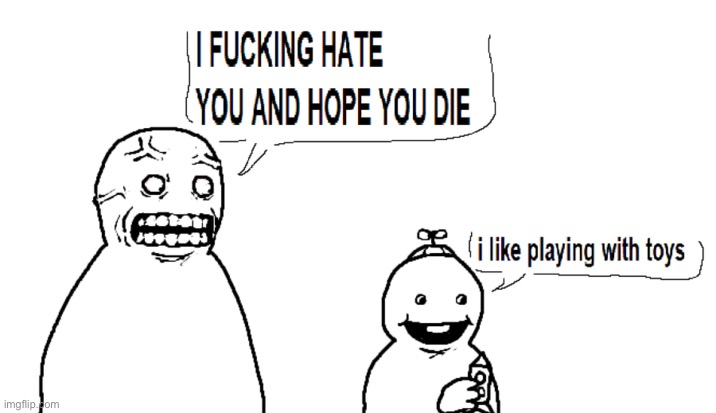 image tagged in i fucking hate you and hope you die | made w/ Imgflip meme maker