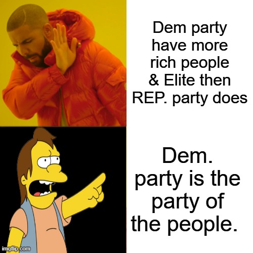 Theylieingtoyouagain | Dem party have more rich people & Elite then REP. party does; Dem. party is the party of the people. | image tagged in memes,drake hotline bling | made w/ Imgflip meme maker