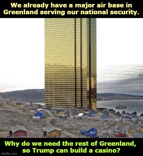 Senile. | We already have a major air base in Greenland serving our national security. Why do we need the rest of Greenland, 
so Trump can build a casino? | image tagged in trump tower greenland,greenland,air force,national security,trump,insane | made w/ Imgflip meme maker