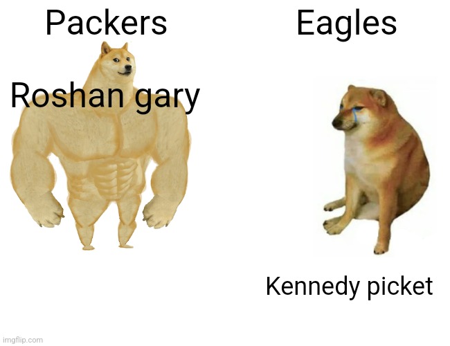 Packers | Packers; Eagles; Roshan gary; Kennedy picket | image tagged in memes,buff doge vs cheems | made w/ Imgflip meme maker