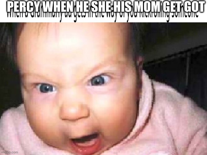 When a Grammarly ad gets in the way of you Rickrolling someone | PERCY WHEN HE SHE HIS MOM GET GOT | image tagged in when a grammarly ad gets in the way of you rickrolling someone | made w/ Imgflip meme maker