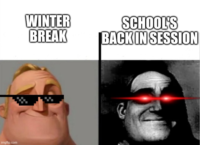 school | WINTER BREAK; SCHOOL'S BACK IN SESSION | image tagged in teacher's copy,meme,mr incredible becoming uncanny | made w/ Imgflip meme maker