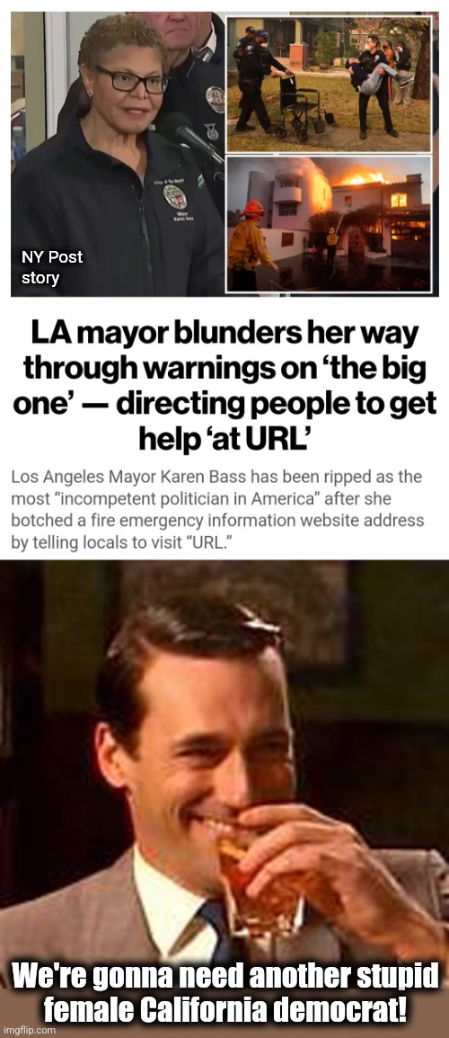 Fire her!  Then what?! | NY Post
story; We're gonna need another stupid
female California democrat! | image tagged in jon hamm mad men,karen bass,democrats,incompetence,los angeles,wildfires | made w/ Imgflip meme maker