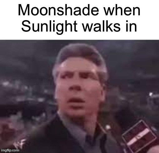 x when x walks in | Moonshade when Sunlight walks in | image tagged in x when x walks in | made w/ Imgflip meme maker