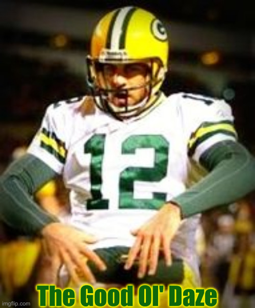 Aaron Rodgers Discount Double Check | The Good Ol' Daze | image tagged in aaron rodgers discount double check | made w/ Imgflip meme maker