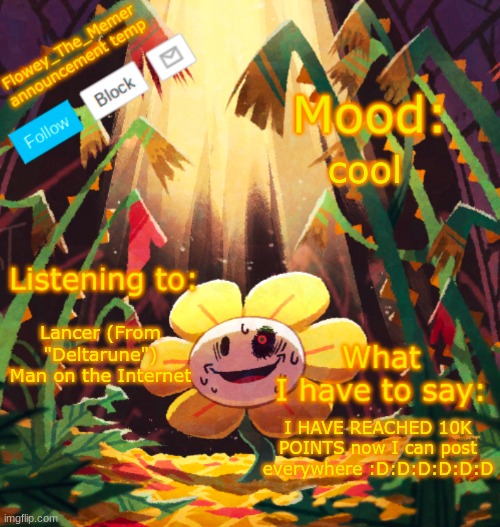 Flowey_The_Memer announcement template | cool; Lancer (From "Deltarune")
Man on the Internet; I HAVE REACHED 10K POINTS now I can post everywhere :D:D:D:D:D:D | image tagged in flowey_the_memer announcement template | made w/ Imgflip meme maker