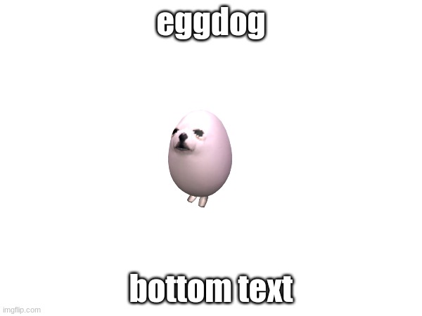 egg | eggdog; bottom text | image tagged in egg,eggdog,why are you reading this,stop reading the tags,you have been eternally cursed for reading the tags,sckil ishue | made w/ Imgflip meme maker