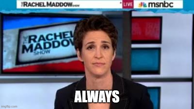 MSNBC news | ALWAYS | image tagged in msnbc news | made w/ Imgflip meme maker