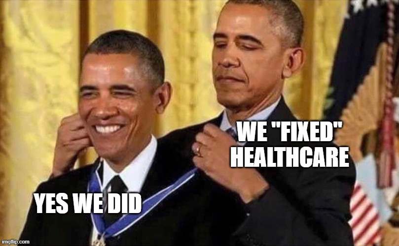 obama medal | WE "FIXED" HEALTHCARE YES WE DID | image tagged in obama medal | made w/ Imgflip meme maker