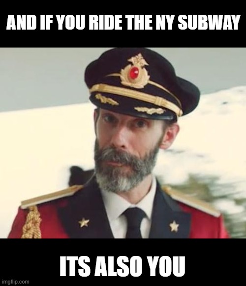 Captain Obvious | AND IF YOU RIDE THE NY SUBWAY ITS ALSO YOU | image tagged in captain obvious | made w/ Imgflip meme maker