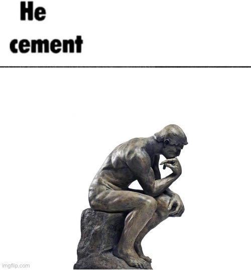 He cement | image tagged in he was forced to eat cement when he was 6 | made w/ Imgflip meme maker