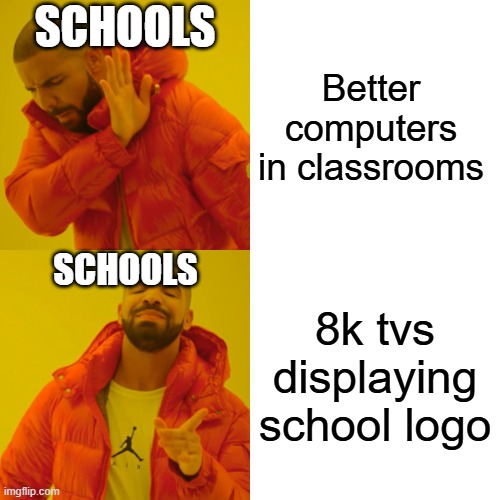 Drake Hotline Bling | SCHOOLS; Better computers in classrooms; SCHOOLS; 8k tvs displaying school logo | image tagged in memes,drake hotline bling | made w/ Imgflip meme maker