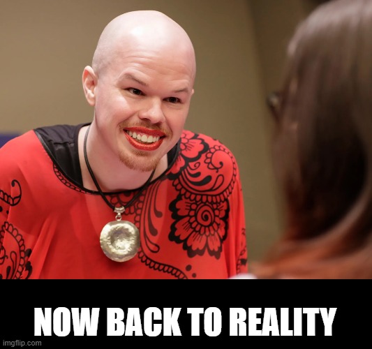 NOW BACK TO REALITY | made w/ Imgflip meme maker