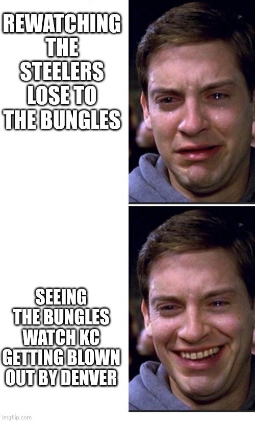 Peter Parker Cry vs Laugh | REWATCHING THE STEELERS LOSE TO THE BUNGLES; SEEING THE BUNGLES WATCH KC GETTING BLOWN OUT BY DENVER | image tagged in peter parker cry vs laugh | made w/ Imgflip meme maker