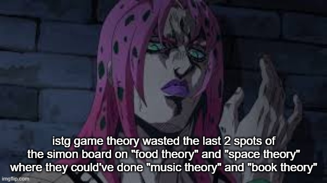 diavolo | istg game theory wasted the last 2 spots of the simon board on "food theory" and "space theory" where they could've done "music theory" and "book theory" | image tagged in diavolo | made w/ Imgflip meme maker